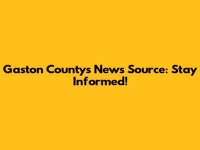 Gaston County's News Source: Stay Informed!
