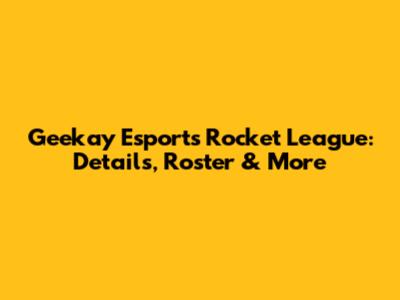 Geekay Esports Rocket League: Details, Roster & More