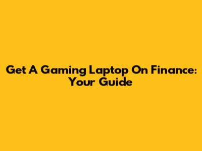 Get A Gaming Laptop On Finance: Your Guide