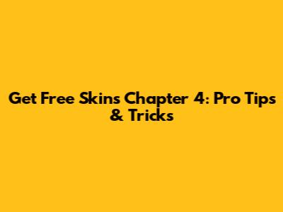 Get Free Skins Chapter 4: Pro Tips & Tricks