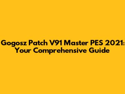 Gogosz Patch V91 Master PES 2021: Your Comprehensive Guide