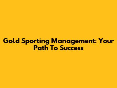 Gold Sporting Management: Your Path To Success