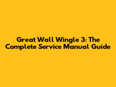 Great Wall Wingle 3: The Complete Service Manual Guide