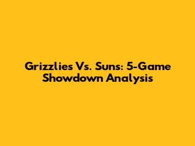 Grizzlies Vs. Suns: 5-Game Showdown Analysis