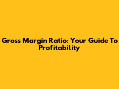 Gross Margin Ratio: Your Guide To Profitability