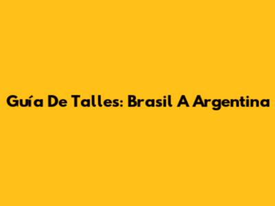 Guía De Talles: Brasil A Argentina