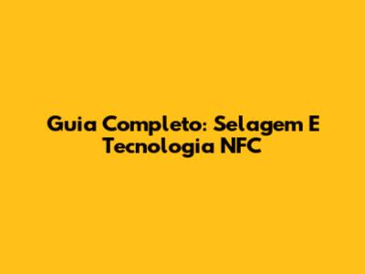 Guia Completo: Selagem E Tecnologia NFC