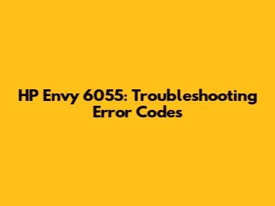 HP Envy 6055: Troubleshooting Error Codes