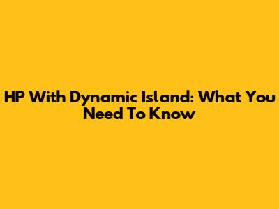 HP With Dynamic Island: What You Need To Know