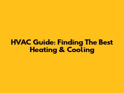 HVAC Guide: Finding The Best Heating & Cooling