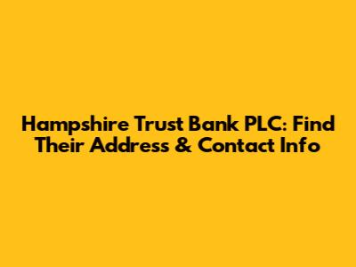 Hampshire Trust Bank PLC: Find Their Address & Contact Info