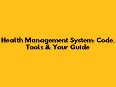 Health Management System: Code, Tools & Your Guide