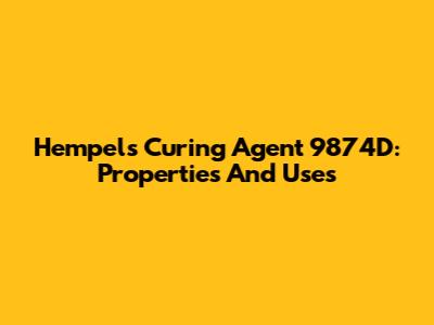 Hempel's Curing Agent 9874D: Properties And Uses