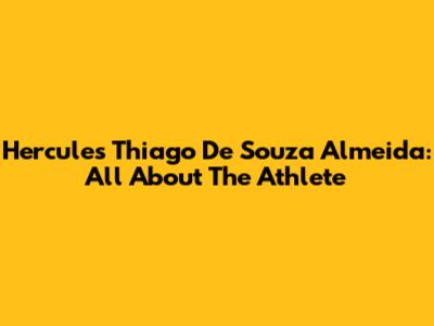 Hercules Thiago De Souza Almeida: All About The Athlete