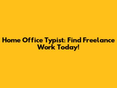Home Office Typist: Find Freelance Work Today!