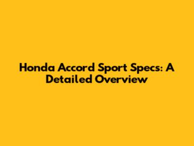 Honda Accord Sport Specs: A Detailed Overview
