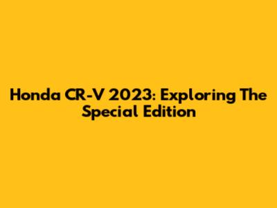 Honda CR-V 2023: Exploring The Special Edition
