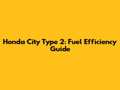 Honda City Type 2: Fuel Efficiency Guide