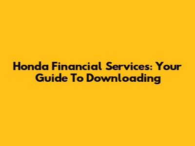 Honda Financial Services: Your Guide To Downloading