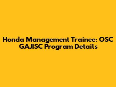 Honda Management Trainee: OSC GAJISC Program Details