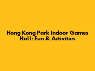 Hong Kong Park Indoor Games Hall: Fun & Activities