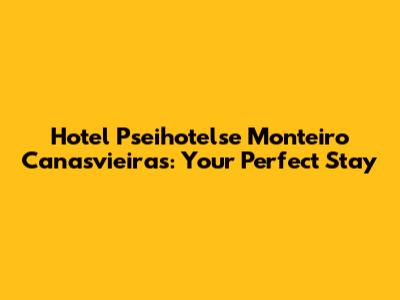 Hotel Pseihotelse Monteiro Canasvieiras: Your Perfect Stay
