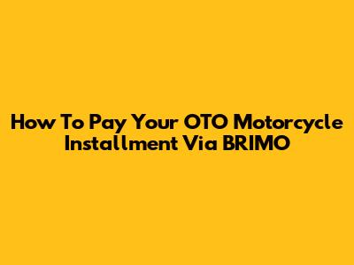 How To Pay Your OTO Motorcycle Installment Via BRIMO