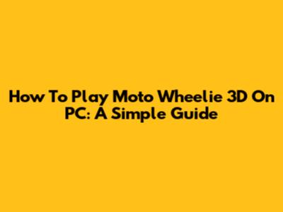 How To Play Moto Wheelie 3D On PC: A Simple Guide