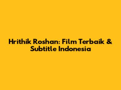 Hrithik Roshan: Film Terbaik & Subtitle Indonesia