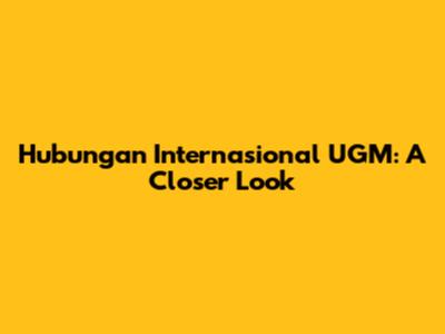 Hubungan Internasional UGM: A Closer Look