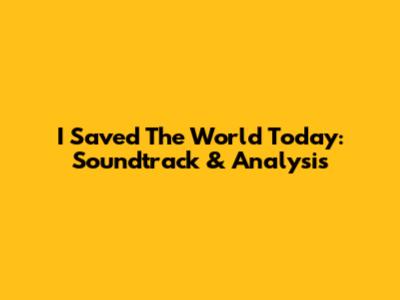 I Saved The World Today: Soundtrack & Analysis