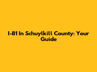 I-81 In Schuylkill County: Your Guide