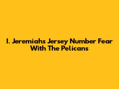 I. Jeremiah's Jersey Number Fear With The Pelicans