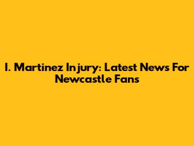 I. Martinez Injury: Latest News For Newcastle Fans