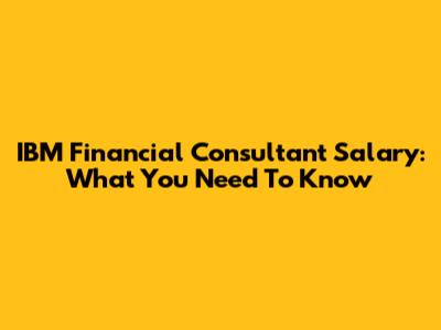 IBM Financial Consultant Salary: What You Need To Know