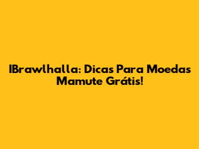 IBrawlhalla: Dicas Para Moedas Mamute Grátis!