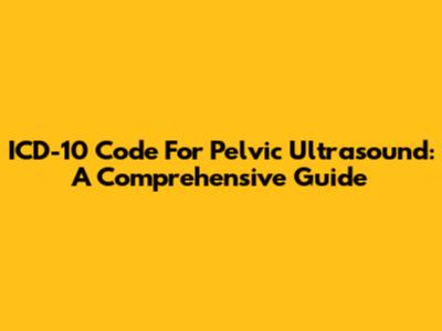 ICD-10 Code For Pelvic Ultrasound: A Comprehensive Guide