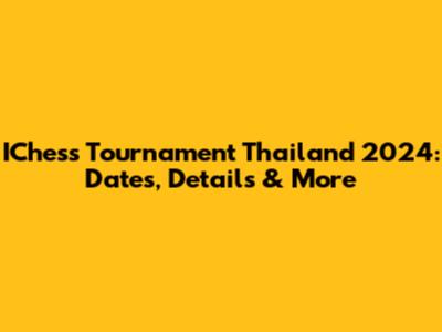 IChess Tournament Thailand 2024: Dates, Details & More