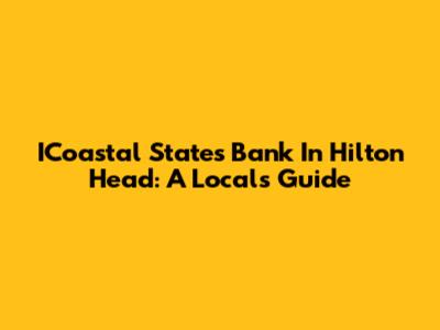 ICoastal States Bank In Hilton Head: A Local's Guide