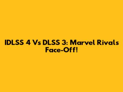 IDLSS 4 Vs DLSS 3: Marvel Rivals Face-Off!