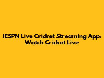 IESPN Live Cricket Streaming App: Watch Cricket Live