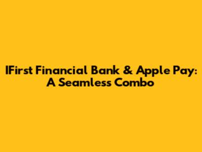 IFirst Financial Bank & Apple Pay: A Seamless Combo