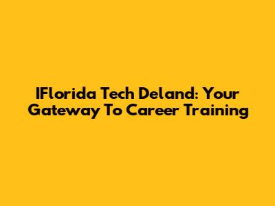 IFlorida Tech Deland: Your Gateway To Career Training
