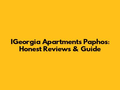 IGeorgia Apartments Paphos: Honest Reviews & Guide