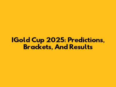 IGold Cup 2025: Predictions, Brackets, And Results