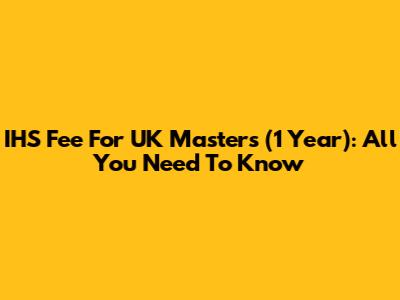 IHS Fee For UK Masters (1 Year): All You Need To Know