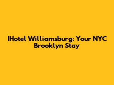 IHotel Williamsburg: Your NYC Brooklyn Stay