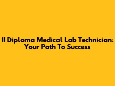 II Diploma Medical Lab Technician: Your Path To Success