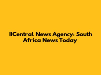 IICentral News Agency: South Africa News Today