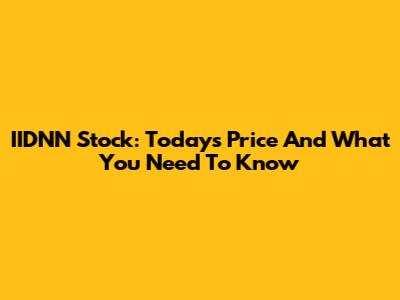 IIDNN Stock: Today's Price And What You Need To Know